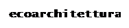 Casella di testo: ecoarchitettura
