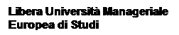 Casella di testo: Libera Universit� Manageriale Europea di Studi
